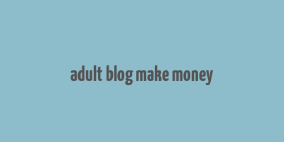 adult blog make money