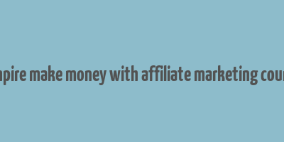 affiliate empire make money with affiliate marketing course tutorial