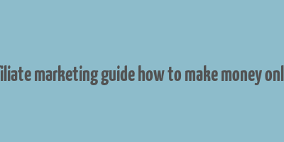 affiliate marketing guide how to make money online