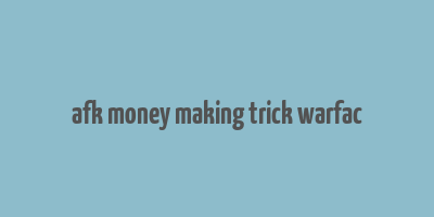 afk money making trick warfac