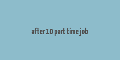 after 10 part time job