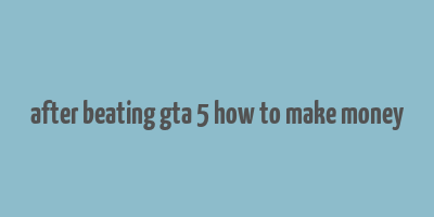 after beating gta 5 how to make money