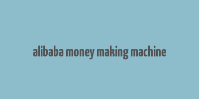 alibaba money making machine