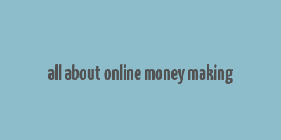 all about online money making