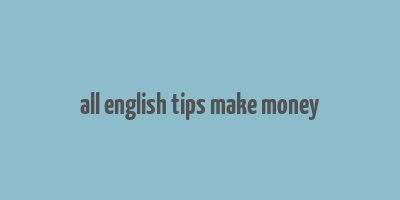 all english tips make money