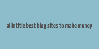 allintitle best blog sites to make money