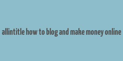 allintitle how to blog and make money online