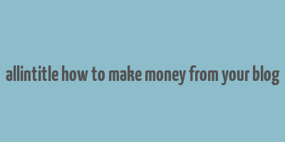 allintitle how to make money from your blog