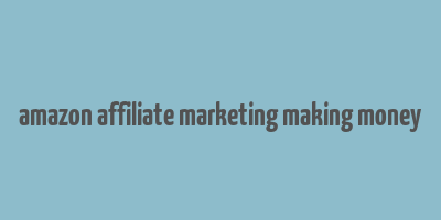 amazon affiliate marketing making money