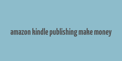 amazon kindle publishing make money