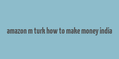 amazon m turk how to make money india