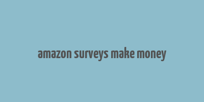 amazon surveys make money