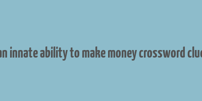 an innate ability to make money crossword clue