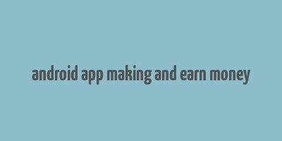 android app making and earn money