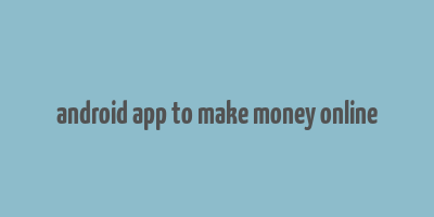 android app to make money online