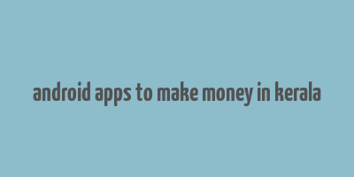 android apps to make money in kerala