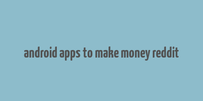 android apps to make money reddit