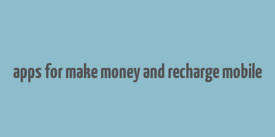 apps for make money and recharge mobile