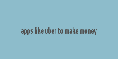 apps like uber to make money