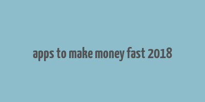 apps to make money fast 2018