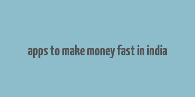 apps to make money fast in india