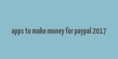 apps to make money for paypal 2017