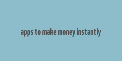 apps to make money instantly