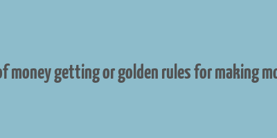 art of money getting or golden rules for making money