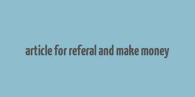 article for referal and make money