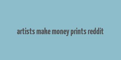 artists make money prints reddit