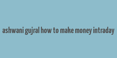 ashwani gujral how to make money intraday