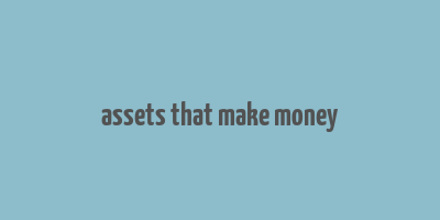 assets that make money