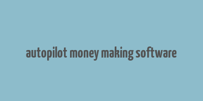 autopilot money making software