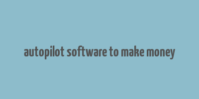 autopilot software to make money