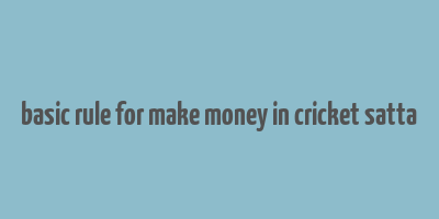 basic rule for make money in cricket satta