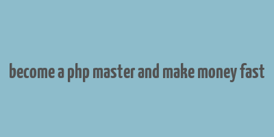 become a php master and make money fast