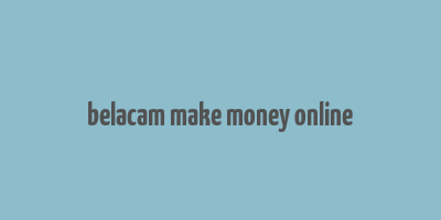 belacam make money online