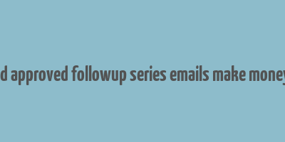 best and approved followup series emails make money online