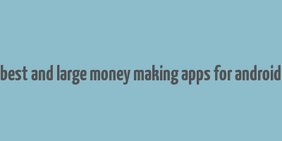 best and large money making apps for android