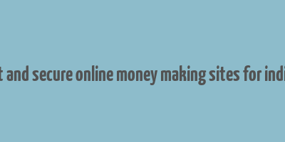 best and secure online money making sites for indians