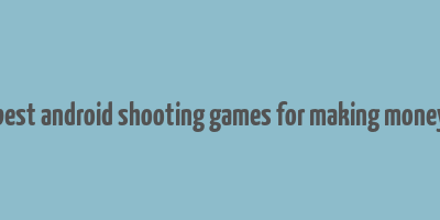 best android shooting games for making money