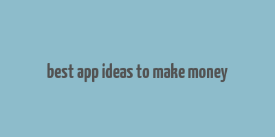 best app ideas to make money