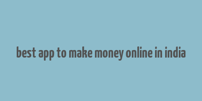 best app to make money online in india