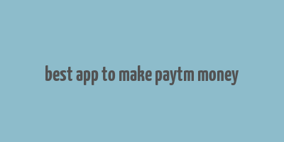 best app to make paytm money