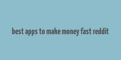 best apps to make money fast reddit