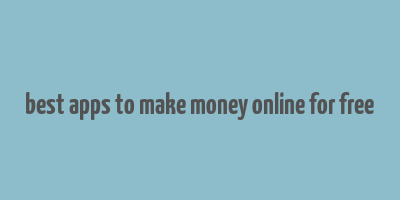 best apps to make money online for free