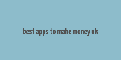 best apps to make money uk