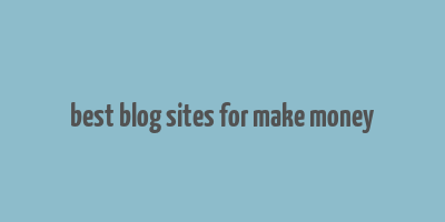 best blog sites for make money