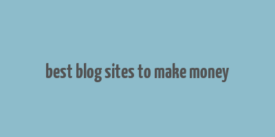 best blog sites to make money