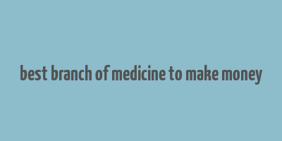 best branch of medicine to make money